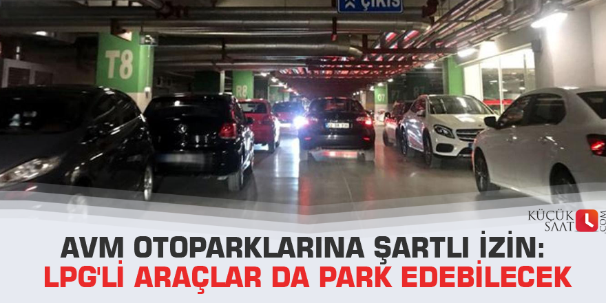 AVM otoparklarına şartlı izin: LPG'li araçlar da park edebilecek