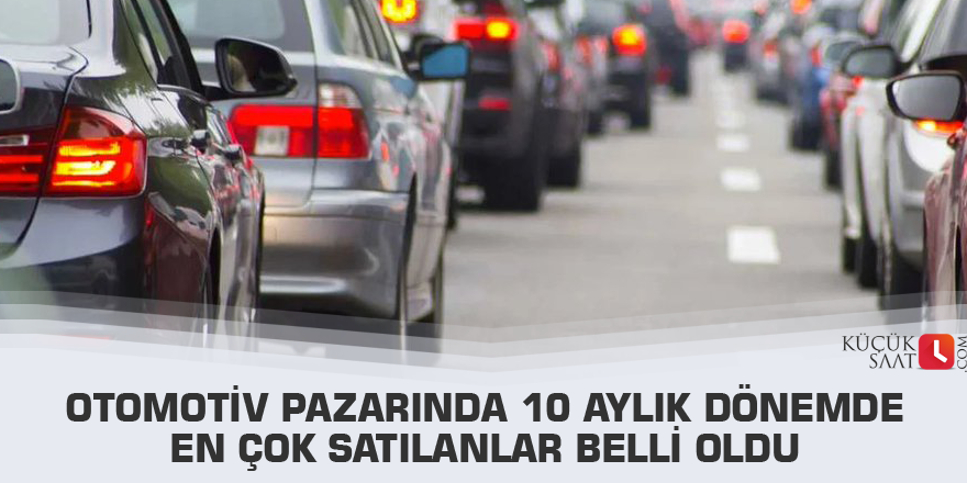 Otomotiv pazarında 10 aylık dönemde en çok satılanlar belli oldu