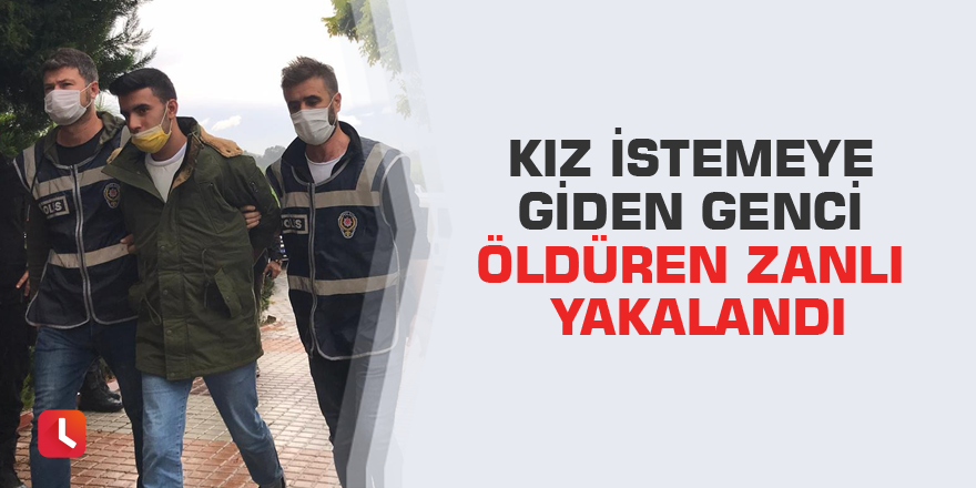 Kız istemeye giden genci öldüren zanlı yakalandı