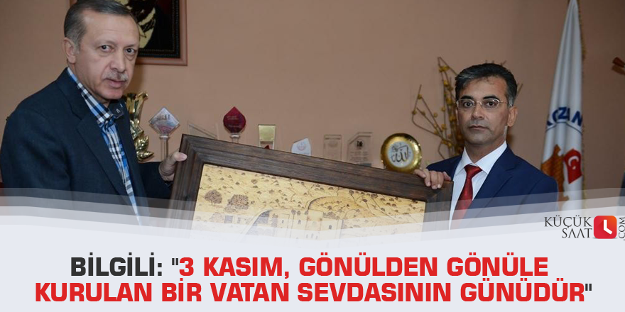 Bilgili: "3 Kasım, gönülden gönüle kurulan bir vatan sevdasının günüdür"