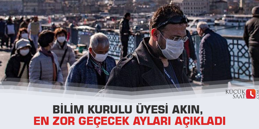 Bilim Kurulu üyesi Akın, en zor geçecek ayları açıkladı