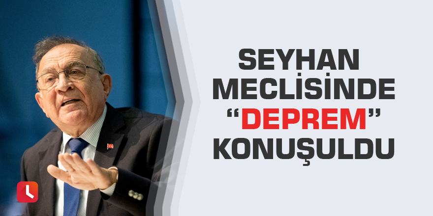 Seyhan Meclisinde “deprem” konuşuldu