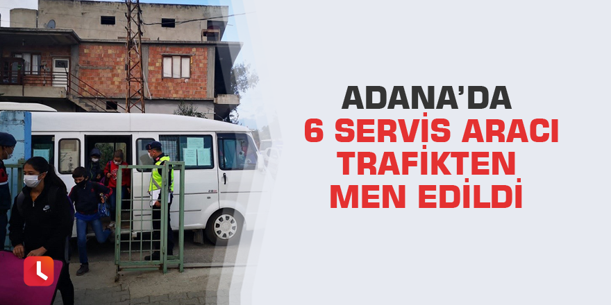 Adana’da 6 servis aracı trafikten men edildi