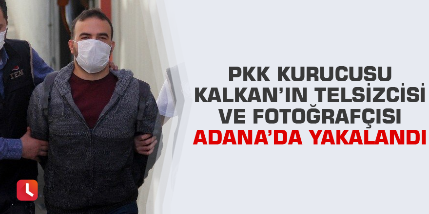 PKK kurucusu Kalkan’ın telsizcisi ve fotoğrafçısı Adana’da yakalandı