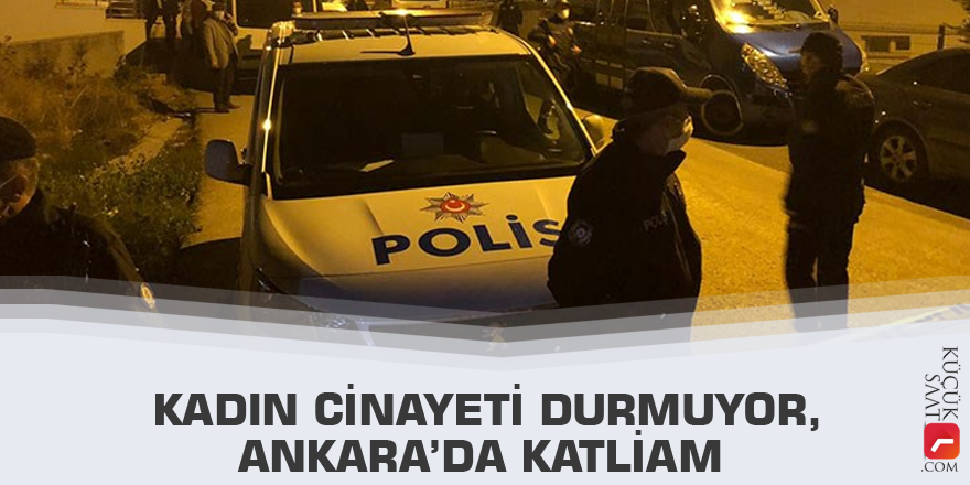 Kadın cinayeti durmuyor, Ankara’da katliam