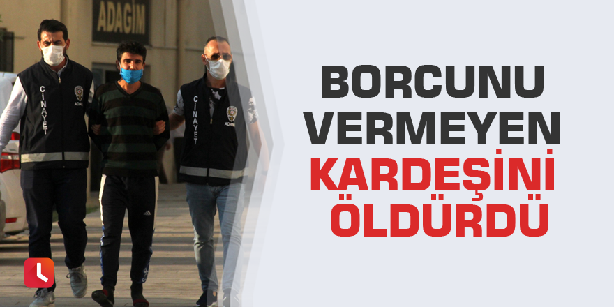 Borcunu vermeyen kardeşini öldürdü