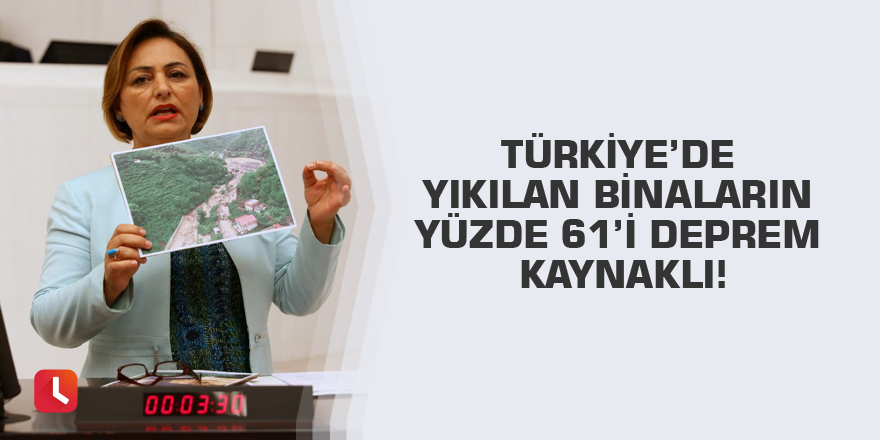 Türkiye’de yıkılan binaların yüzde 61’i deprem kaynaklı!