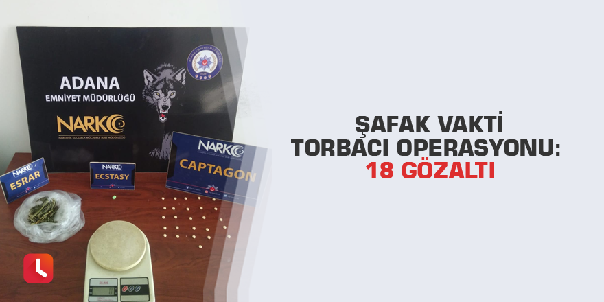 Şafak vakti torbacı operasyonu: 18 gözaltı