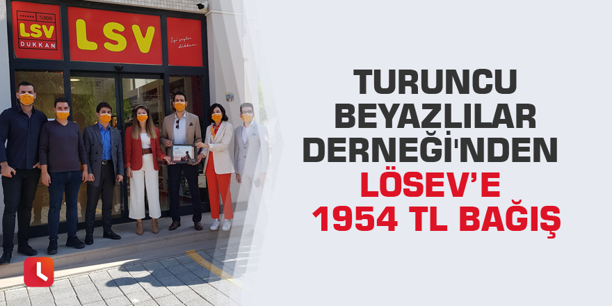 Turuncu Beyazlılar Derneği'nden Lösev’e 1954 TL bağış