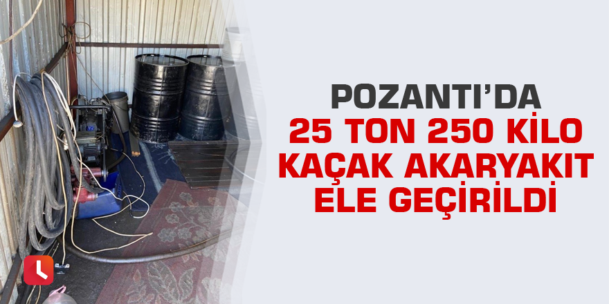 Pozantı’da 25 ton 250 kilo kaçak akaryakıt ele geçirildi