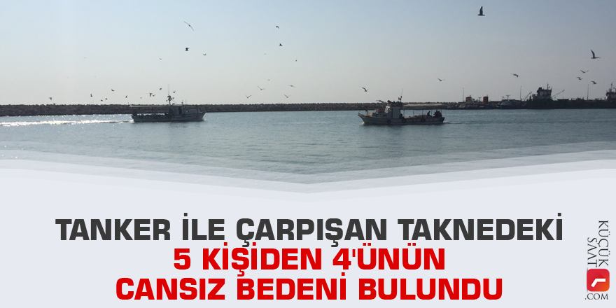 Tanker ile çarpışan taknedeki 5 kişiden 4’ünün cansız bedeni bulundu