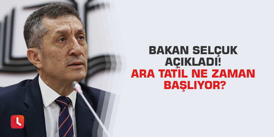 Bakan Selçuk açıkladı! Ara tatil ne zaman başlıyor?