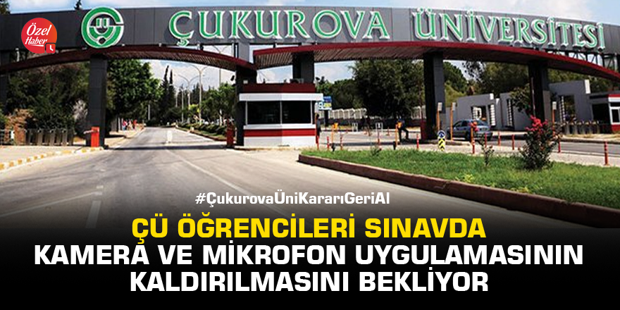 ÇÜ öğrencileri sınavda kamera ve mikrofon uygulamasının kaldırılmasını bekliyor