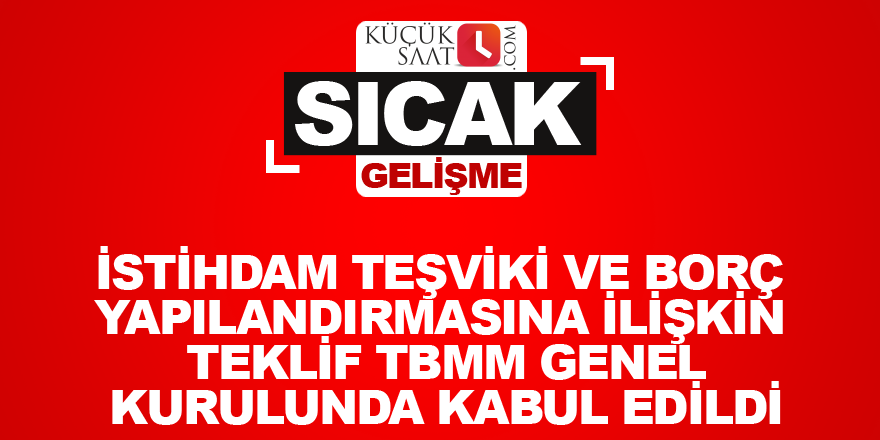 İstihdam teşviki ve borç yapılandırmasına ilişkin teklif TBMM Genel Kurulunda kabul edildi