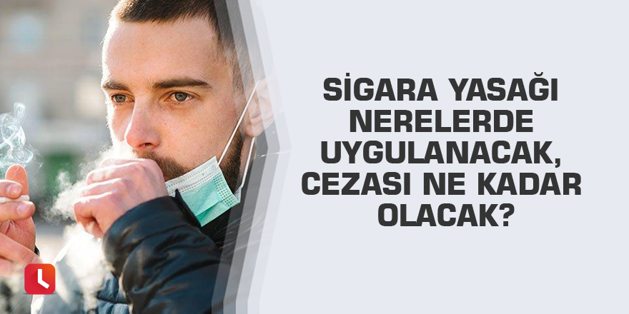 Sigara yasağı nerelerde uygulanacak, cezası ne kadar olacak?