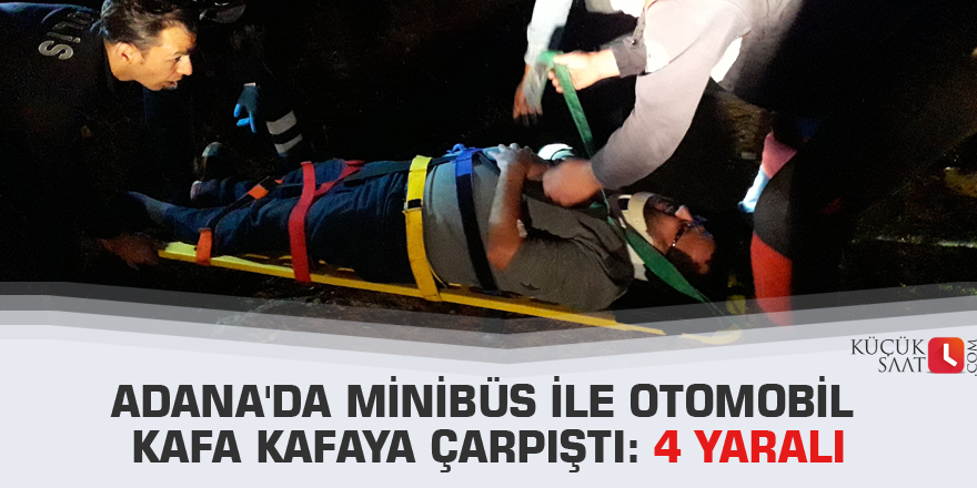 Adana'da minibüs ile otomobil kafa kafaya çarpıştı: 4 yaralı