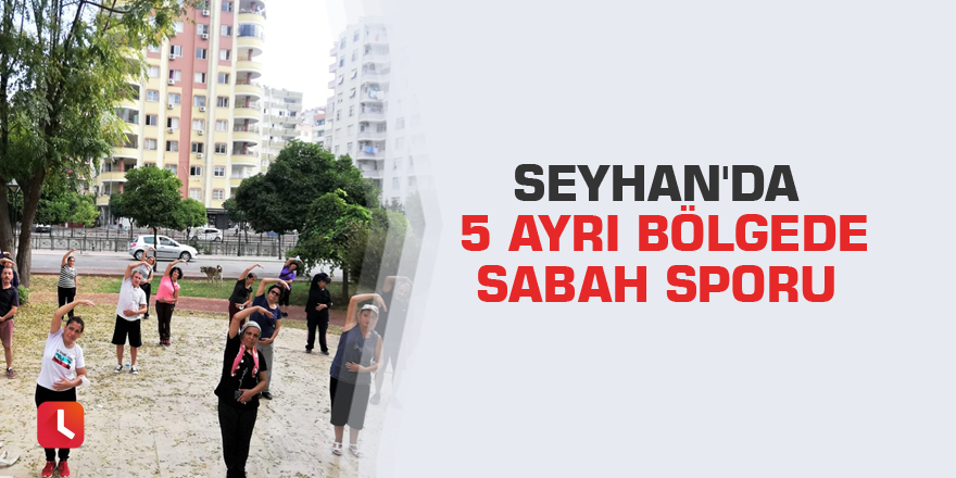 Seyhan'da 5 ayrı bölgede sabah sporu