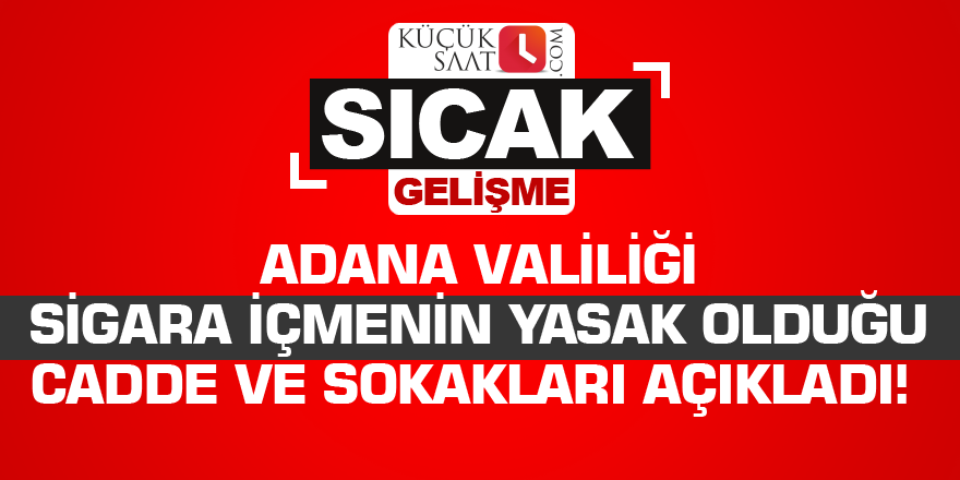 Adana Valiliği sigara içmenin yasak olduğu cadde ve sokakları açıkladı!