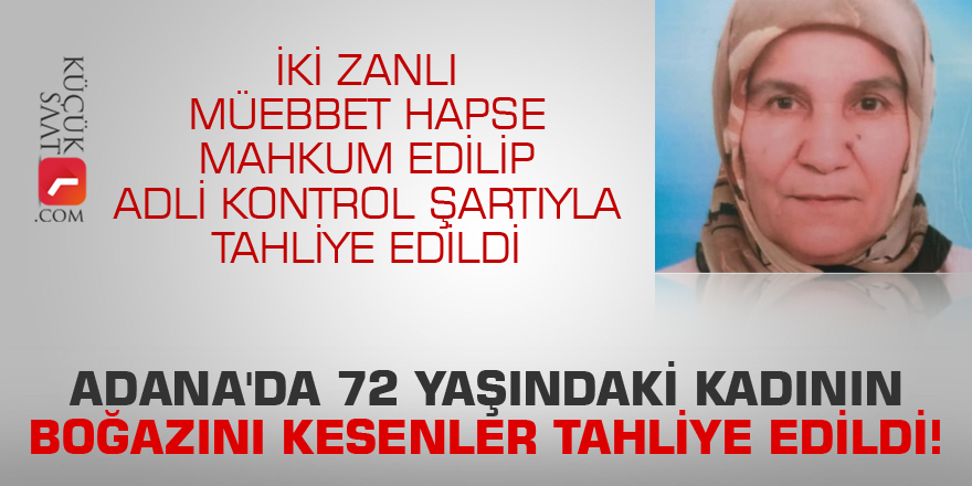 Adana'da 72 yaşındaki kadının boğazını kesenler tahliye edildi!