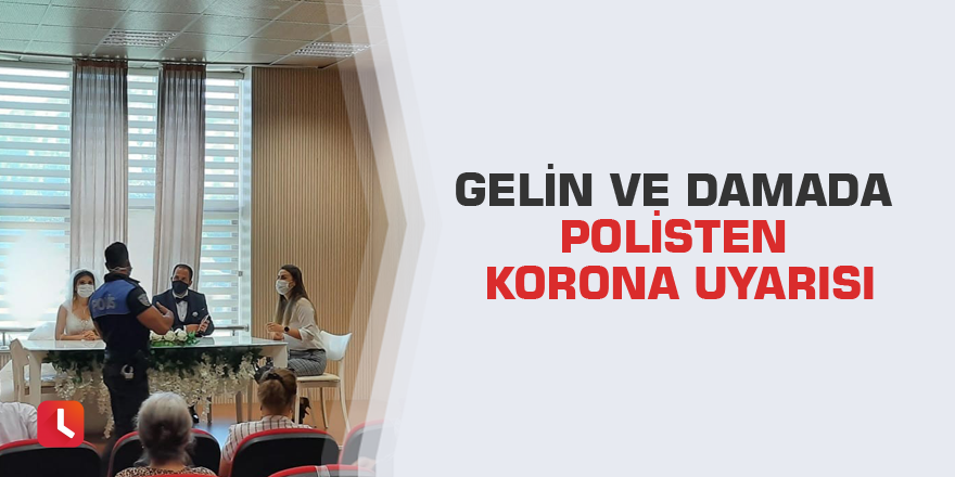 Gelin ve damada polisten korona uyarısı