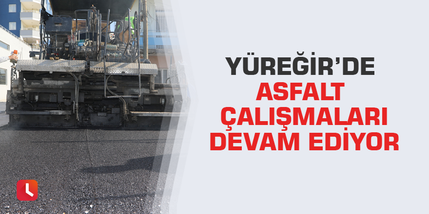 Yüreğir’de asfalt çalışmaları devam ediyor