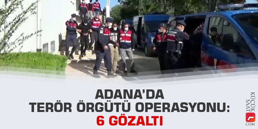 Adana’da terör örgütü operasyonu: 6 gözaltı