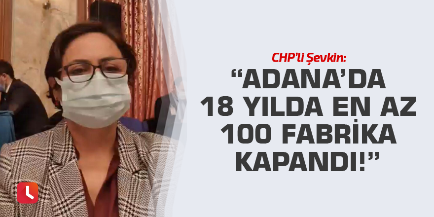 “Adana’da 18 yılda en az 100 fabrika kapandı!”