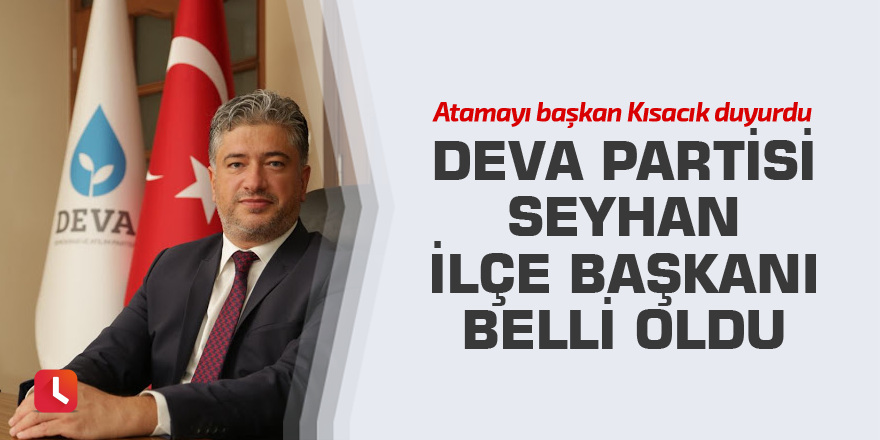 DEVA Partisi Seyhan ilçe başkanı belli oldu