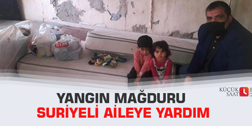 Yangın mağduru Suriyeli aileye yardım