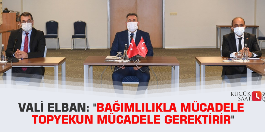 Vali Elban: "Bağımlılıkla mücadele topyekun mücadele gerektirir"