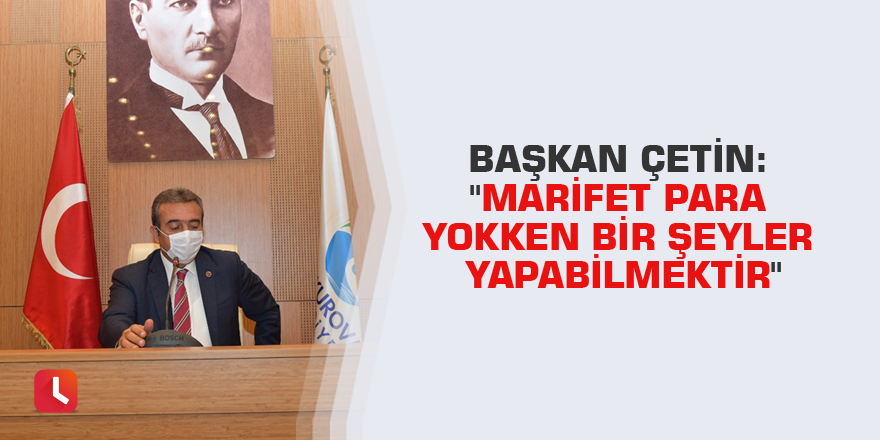 Başkan Çetin: "Marifet para yokken bir şeyler yapabilmektir"