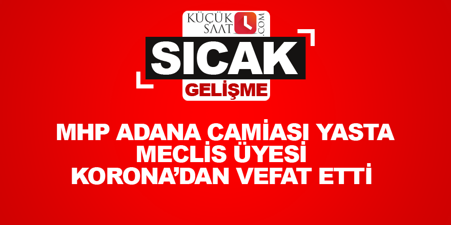 MHP Adana camiası yasta Meclis üyesi Korona’dan vefat etti