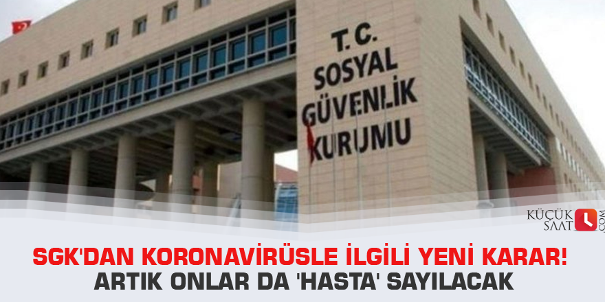 SGK'dan koronavirüsle ilgili yeni karar! Artık onlar da 'hasta' sayılacak