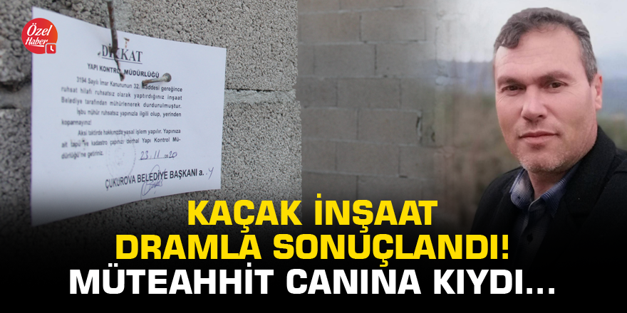 Kaçak inşaat dramla sonuçlandı! Müteahhit canına kıydı...