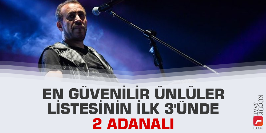 En güvenilir ünlüler listesinin ilk 3'ünde 2 Adanalı