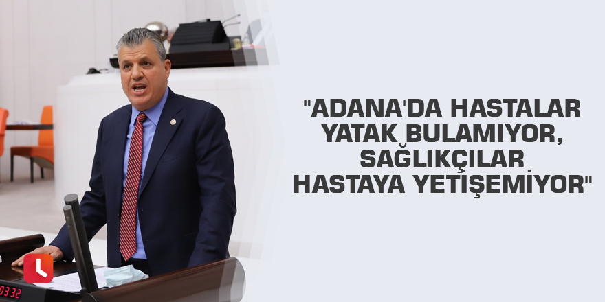 "Adana'da hastalar yatak bulamıyor, sağlıkçılar hastaya yetişemiyor"