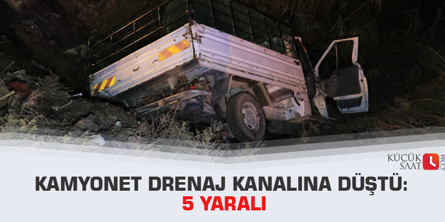 Kamyonet drenaj kanalına düştü: 5 yaralı