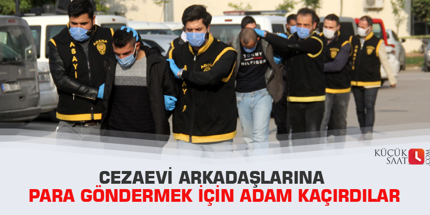 Cezaevi arkadaşlarına para göndermek için adam kaçırdılar