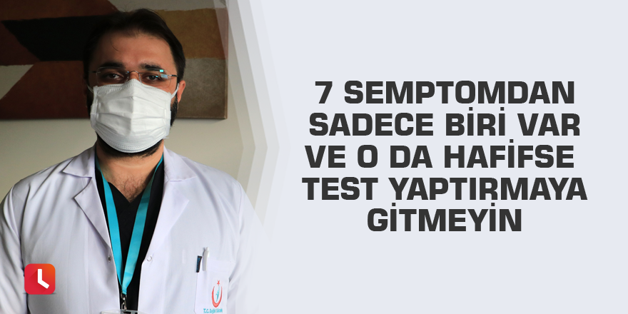 7 semptomdan sadece biri var ve o da hafifse test yaptırmaya gitmeyin