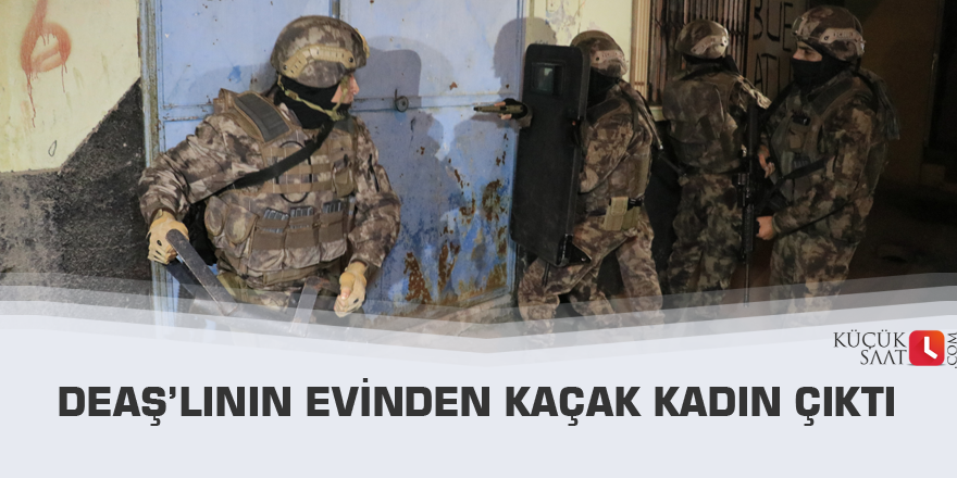 DEAŞ’lının evinden kaçak kadın çıktı