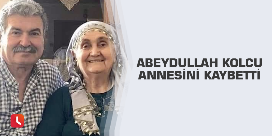 Abeydullah Kolcu annesini kaybetti