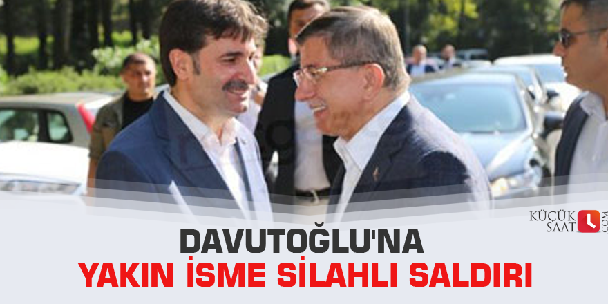 Davutoğlu'na yakın isme silahlı saldırı