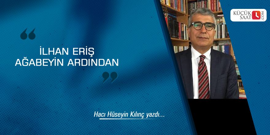 İlhan Eriş ağabeyin ardından