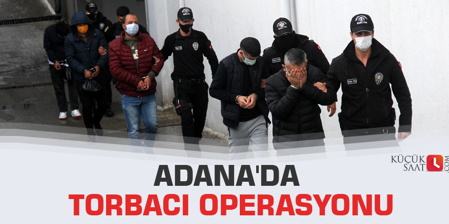 Adana'da torbacı operasyonu