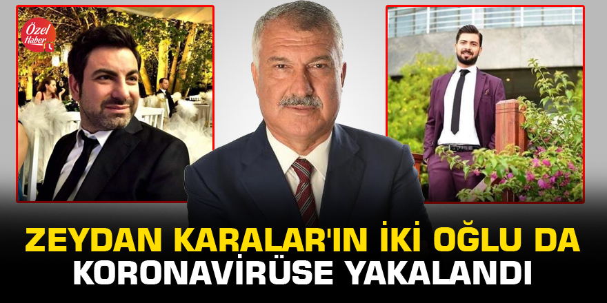 Zeydan Karalar'ın iki oğlu da koronavirüse yakalandı