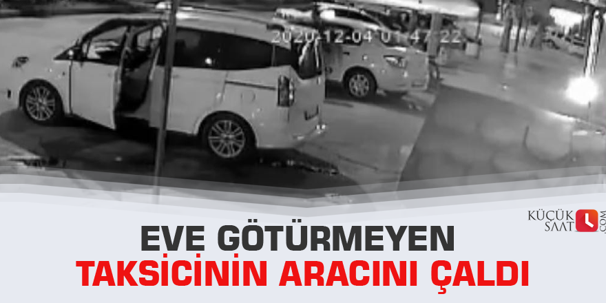 Eve götürmeyen taksicinin aracını çaldı