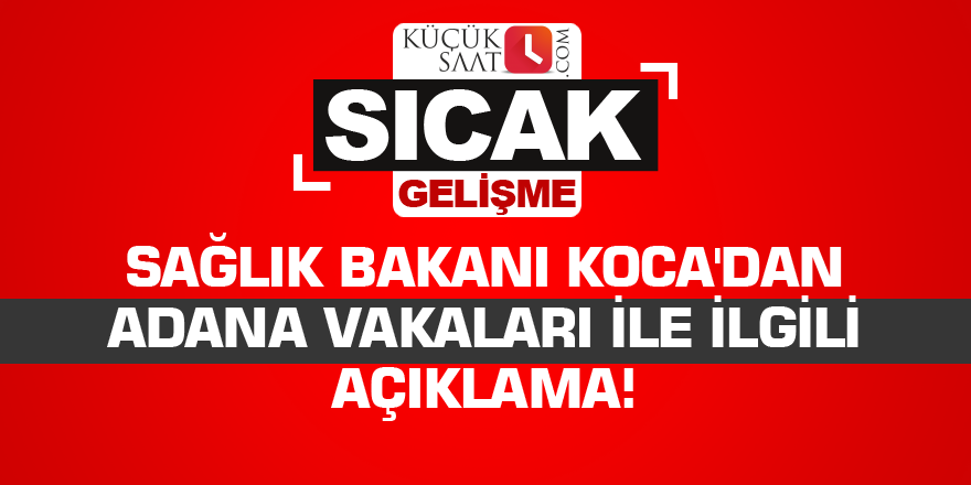 Sağlık Bakanı Koca'dan Adana vakaları ile ilgili açıklama!