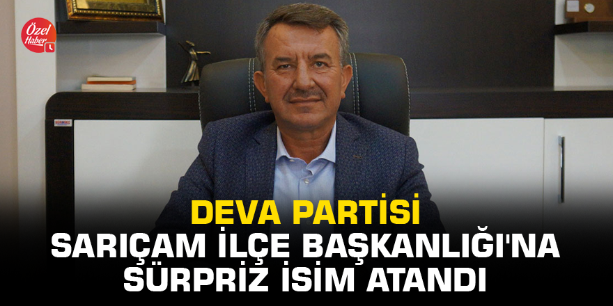 Deva Partisi Sarıçam İlçe Başkanlığı'na sürpriz isim atandı