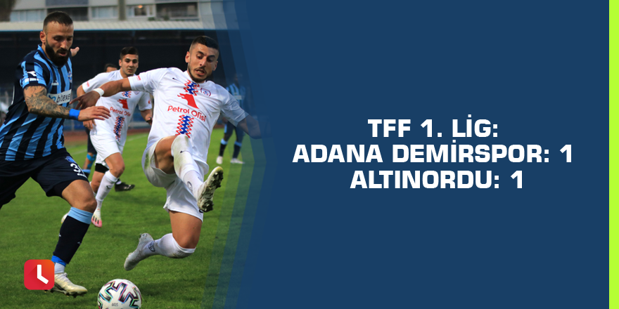 TFF 1. Lig: Adana Demirspor: 1 - Altınordu: 1