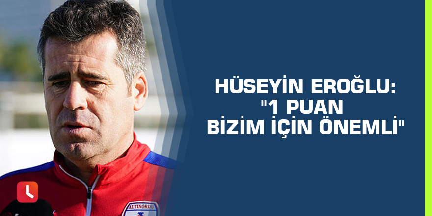 Hüseyin Eroğlu: "1 puan bizim için önemli"